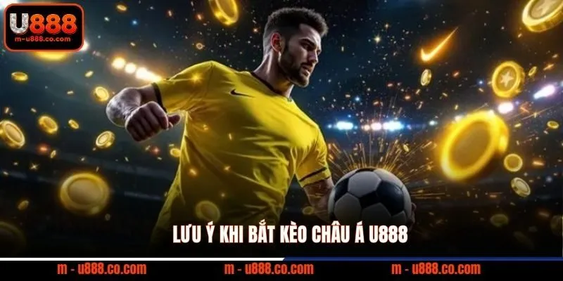 Lưu ý khi bắt kèo Châu Á U888