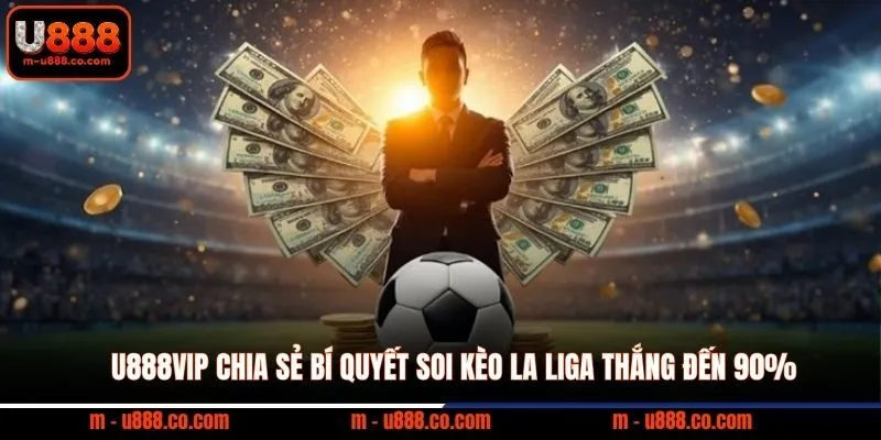 U888VIP Chia Sẻ Bí Quyết Soi Kèo La Liga Thắng Đến 90%
