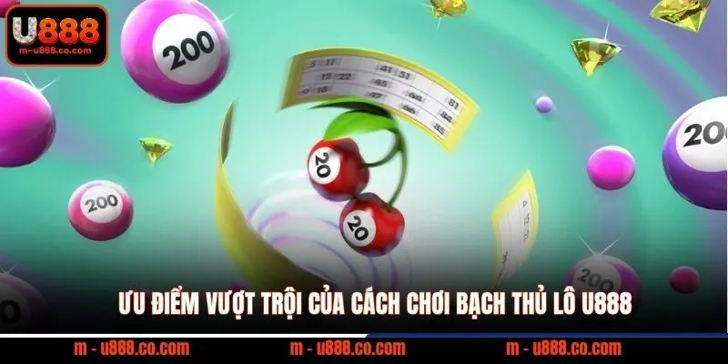 Ưu điểm vượt trội của cách chơi Bạch Thủ Lô U888