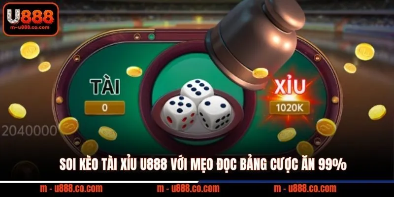 Soi Kèo Tài Xỉu U888 với mẹo đọc bảng cược ăn 99%