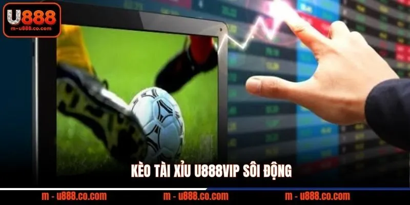 Kèo Tài Xỉu U888VIP sôi động