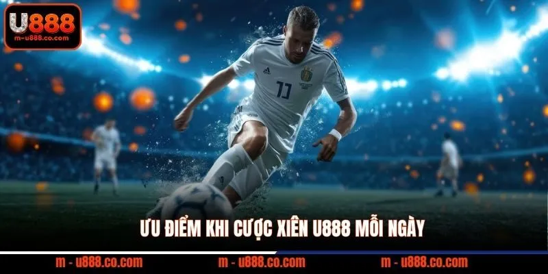 Ưu điểm khi cược xiên U888 mỗi ngày