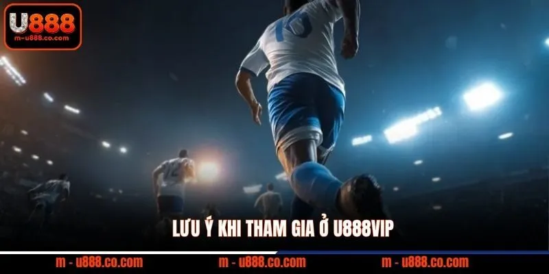Lưu ý khi tham gia ở U888VIP