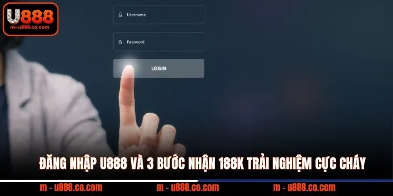 Đăng Nhập U888 và 3 bước nhận 188k trải nghiệm cực cháy
