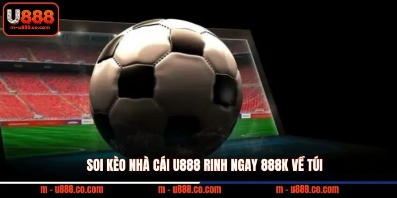 Soi Kèo Nhà Cái U888 rinh ngay 888k về túi