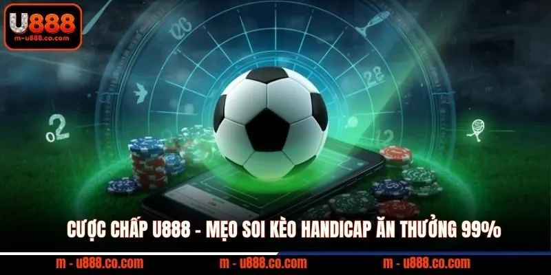 Cược Chấp U888 - Mẹo soi kèo Handicap ăn thưởng 99%