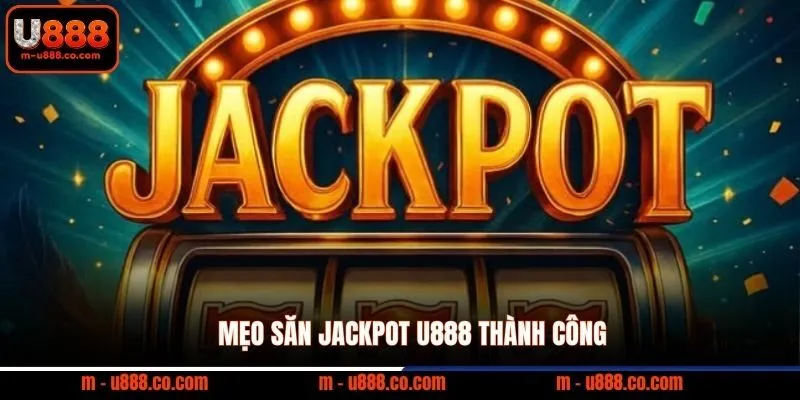 Mẹo săn Jackpot U888 thành công
