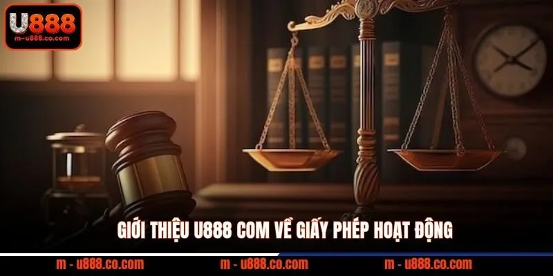Giới thiệu U888 com về giấy phép hoạt động